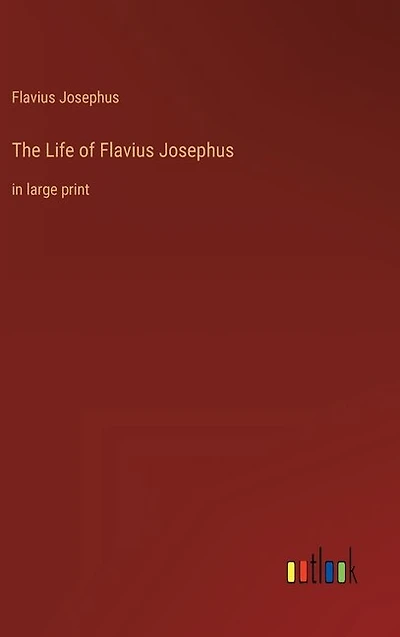 The Life of Flavius Josephus: in large print