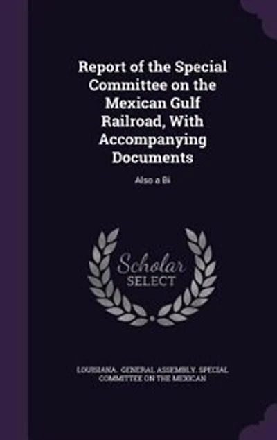 Report of the Special Committee on Mexican Gulf Railroad, With Accompanying Documents: Also a Bi