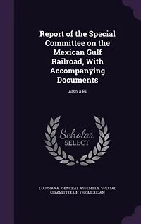 Report of the Special Committee on Mexican Gulf Railroad, With Accompanying Documents: Also a Bi