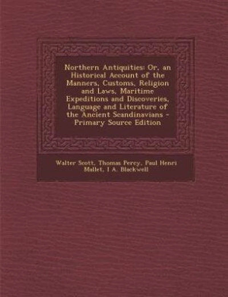 Northern Antiquities: Or, an Historical Account of the Manners, Customs, Religion and Laws, Maritime Expeditions and Disc