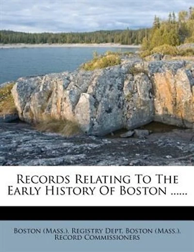 Records Relating To The Early History Of Boston