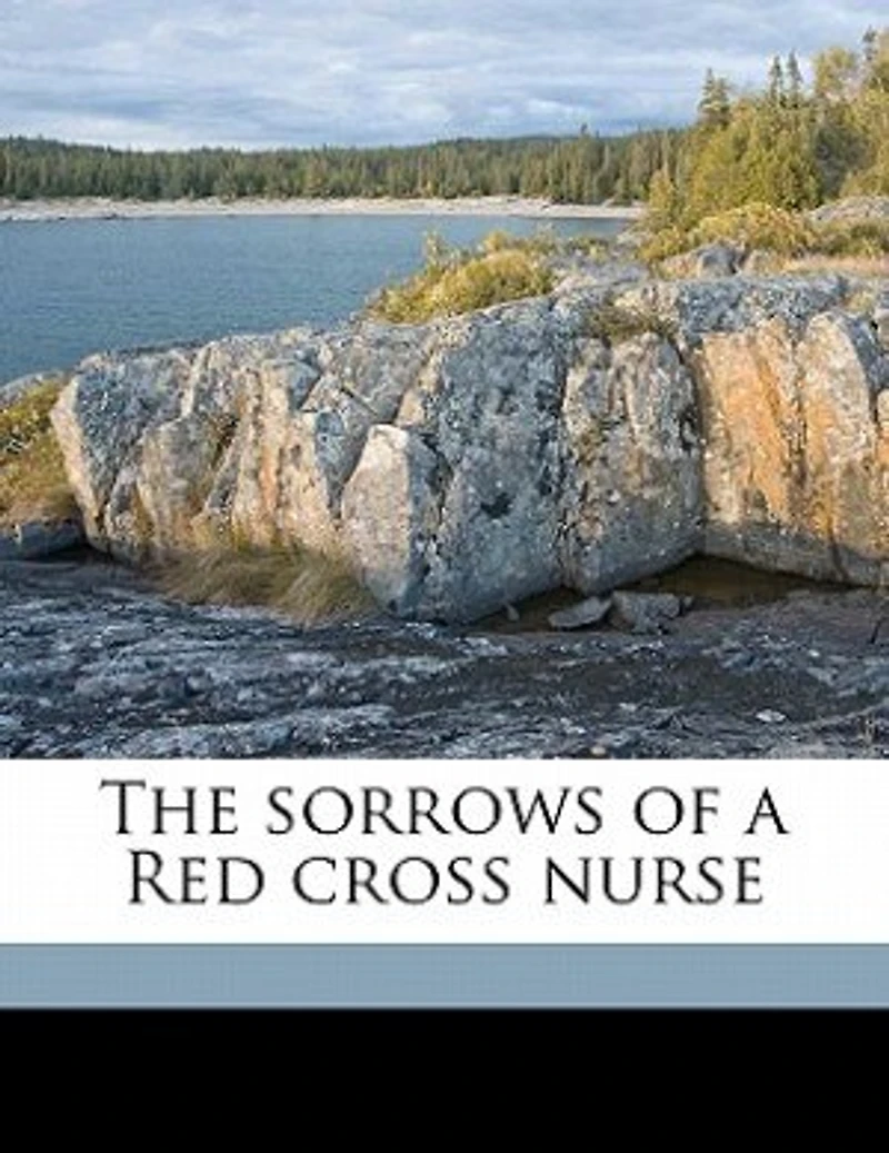 The Sorrows of a Red Cross Nurse (Classic Reprint)