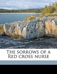 The Sorrows of a Red Cross Nurse (Classic Reprint)