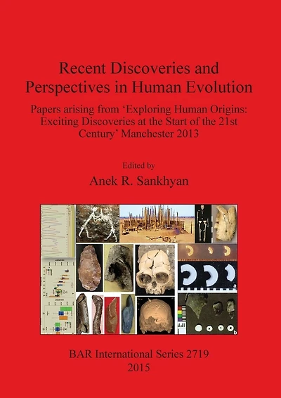 Recent Discoveries and Perspectives in Human Evolution: Papers arising from 'Exploring Human Origins: Exciting Discoveries at the Start of the 21st Century' Manchester 2013