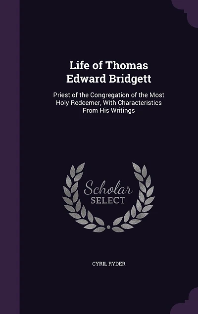 Life of Thomas Edward Bridgett: Priest the Congregation Most Holy Redeemer, With Characteristics From His Writings