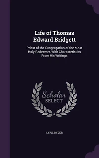 Life of Thomas Edward Bridgett: Priest the Congregation Most Holy Redeemer, With Characteristics From His Writings