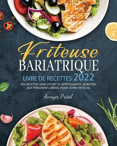 Friteuse Bariatrique Livre De Recettes 2022: Des Recettes Sans Effort Et Appétissantes, Adaptées Aux Personnes Obèses, Pour Votre Friteuse.