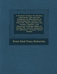 A Practical Treatise On Friction, Lubrication, Fats and Oils: Including the Manufacture of Lubricating Iols, Leather Oils, Paint Oils, Solid Lubricants and Greas