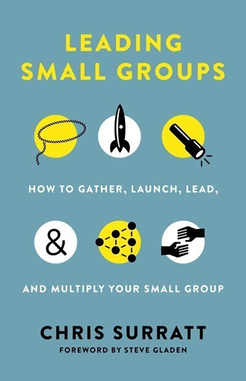 Leading Small Groups: How To Gather, Launch, Lead, And Multiply Your Group