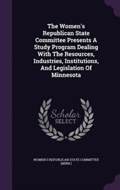 The Women's Republican State Committee Presents A Study Program Dealing With Resources, Industries, Institutions, And Legislation Of Minnesota