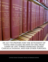 An Act To Provide For The Settlement Of Issues And Claims Related To The Trust Lands Of The Torres-martinez Desert Cahuilla Indians, And For Other Purposes.