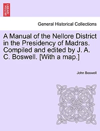 A Manual Of The Nellore District In The Presidency Of Madras. Compiled And Edited By J. A. C. Boswell. [with A Map.]