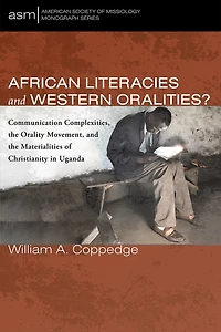 African Literacies and Western Oralities?: Communication Complexities, the Orality Movement, Materialities of Christianity Uganda