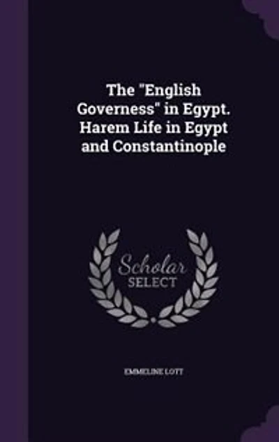 The "English Governess" in Egypt. Harem Life in Egypt and Constantinople