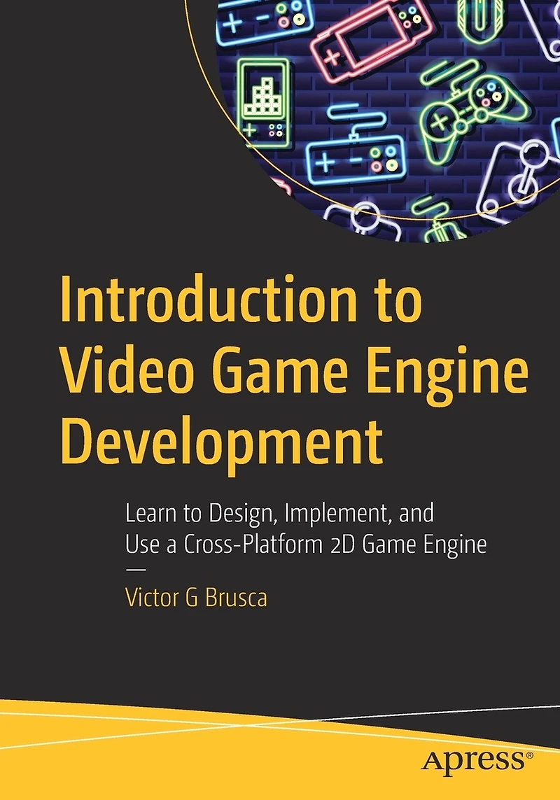 Introduction to Video Game Engine Development: Learn Design, Implement, and Use a Cross-Platform 2D