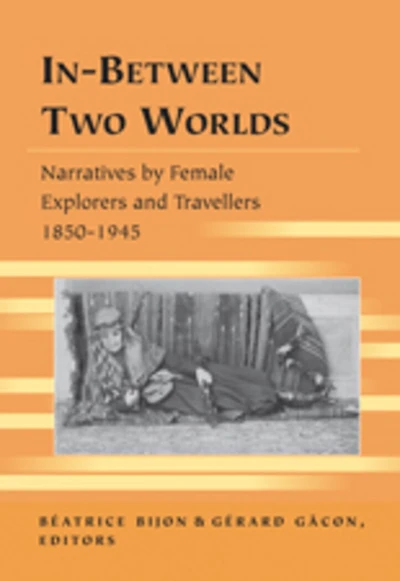 In-Between Two Worlds: Narratives by Female Explorers and Travellers 1850-1945