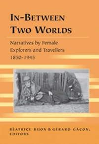 In-Between Two Worlds: Narratives by Female Explorers and Travellers 1850-1945