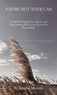 You'Re Not Your Car: A Guide to Finding Peace, Balance, and Understanding Who You Are Beyond Your Physical Body