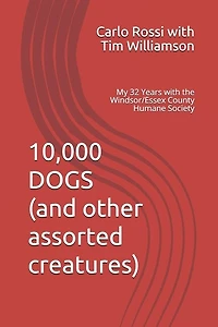 10,000 DOGS (and other assorted creatures): My 32 Years with the Windsor/Essex County Humane Society