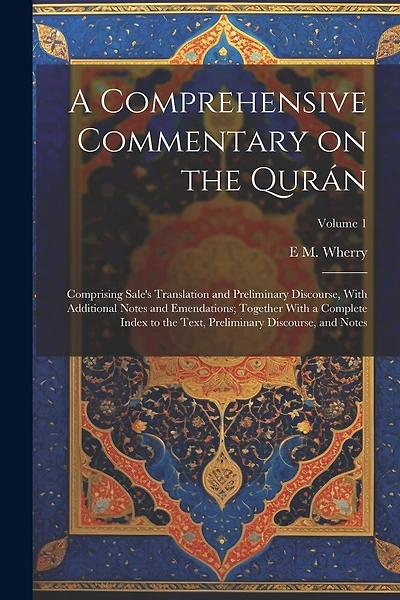 A Comprehensive Commentary on the Qurán; Comprising Sale's Translation and Preliminary Discourse, With Additional Notes and Emendations; Together With a Complete Index to the Text, Preliminary Discourse, and Notes; Volume 1