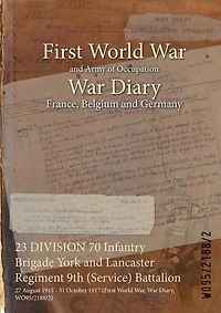 23 DIVISION 70 Infantry Brigade York and Lancaster Regiment 9th (Service) Battalion: 27 August 1915 - 31 October 1917 (First World War, War Diary, WO95/2188/2)