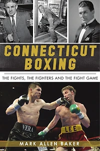 Connecticut Boxing: The Fights, The Fighters and The Fight Game