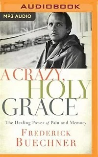 A Crazy, Holy Grace: The Healing Power Of Pain And Memory