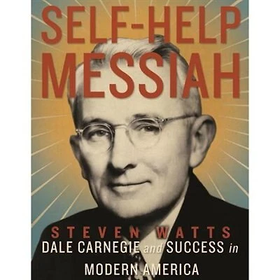 Self-Help Messiah: Dale Carnegie and Success Modern America