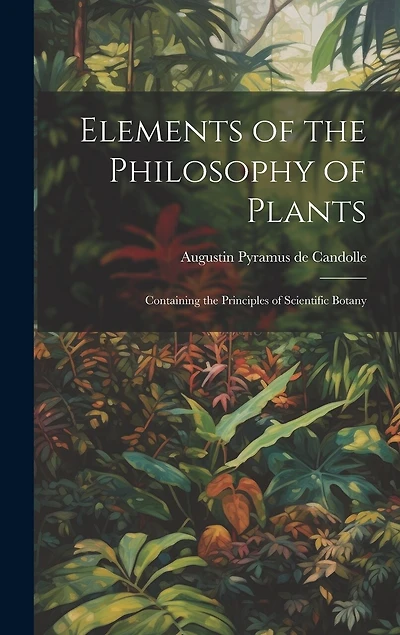 Elements of the Philosophy of Plants: Containing the Principles of Scientific Botany