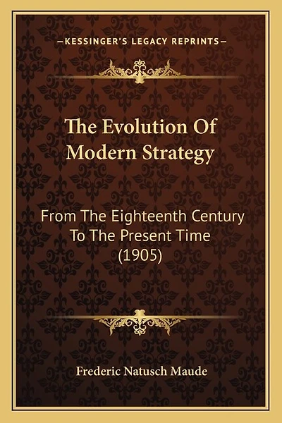 The Evolution Of Modern Strategy: From The Eighteenth Century To The Present Time (1905)