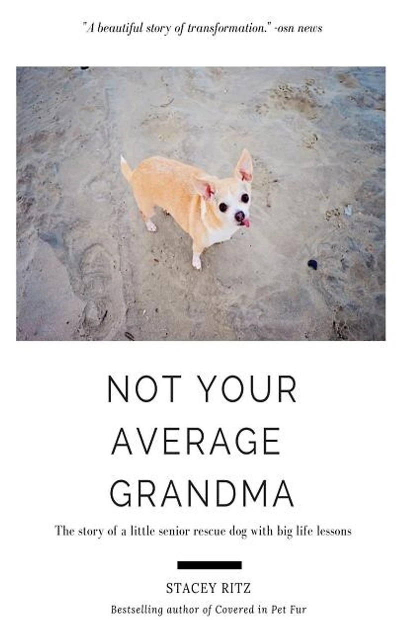 Not Your Average Grandma: The Story of a Little Senior Rescue Dog with Big Life Lessons