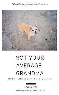 Not Your Average Grandma: The Story of a Little Senior Rescue Dog with Big Life Lessons