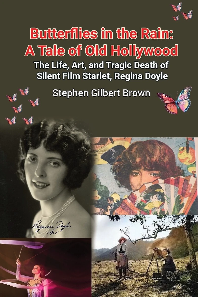 Butterflies in the Rain: A Tale of Old Hollywood - The Life, Art, and Tragic Death of Silent Film Starlet, Regina Doyle