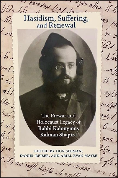 Hasidism, Suffering, and Renewal: The Prewar Holocaust Legacy of Rabbi Kalonymus Kalman Shapira
