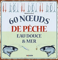 60 noeuds de pêche: eau douce & mer