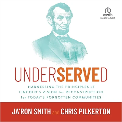 Underserved: Harnessing the Principles of Lincoln's Vision for Reconstruction Today's Forgotten Communities
