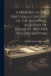 A History of the First Half-century of the National Academy of Sciences