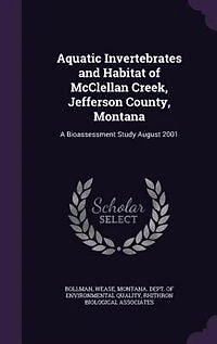 Aquatic Invertebrates and Habitat of McClellan Creek, Jefferson County, Montana: A Bioassessment Study August 2001