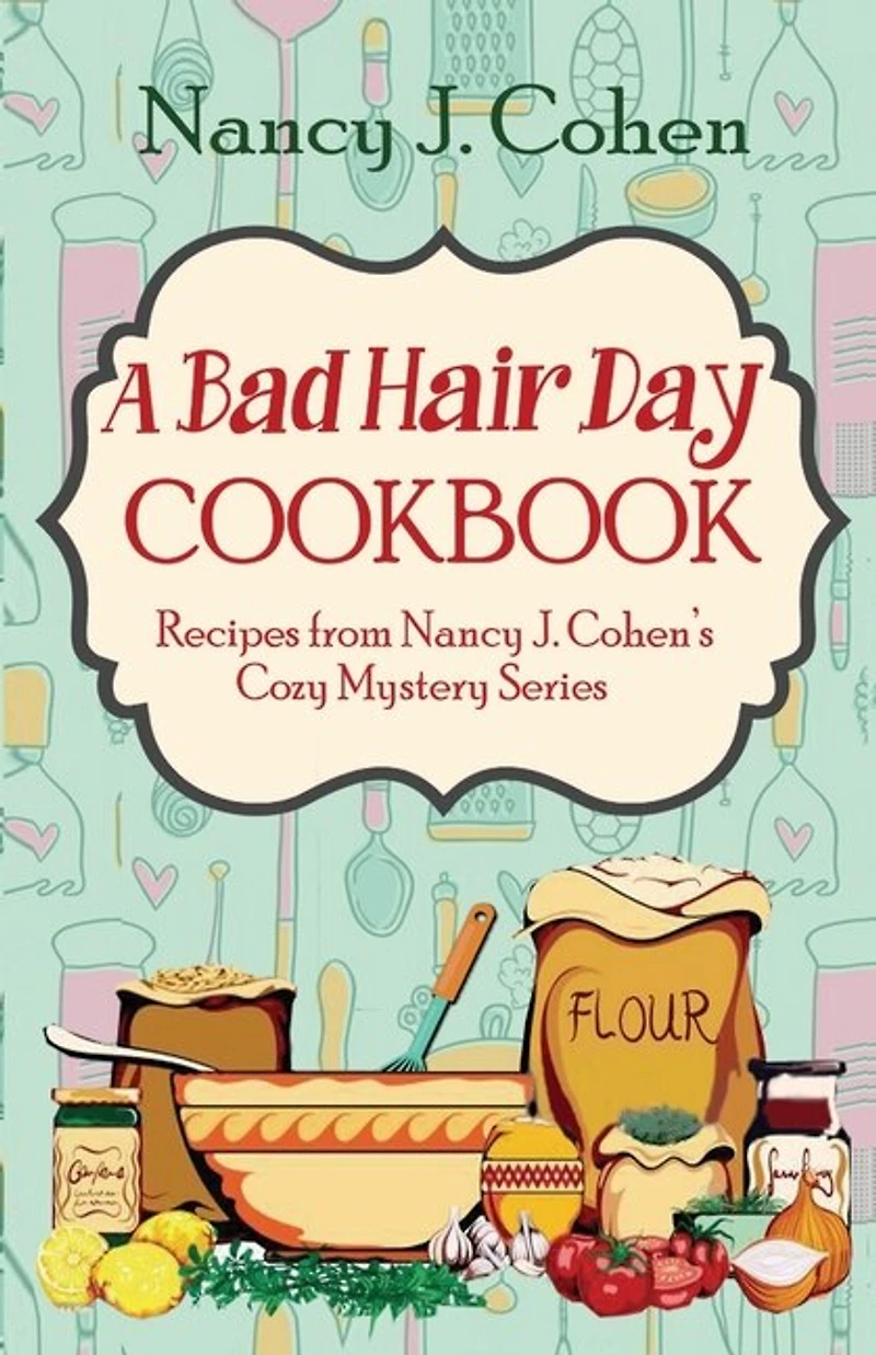 A Bad Hair Day Cookbook: Recipes from Nancy J. Cohen's Cozy Mystery Series