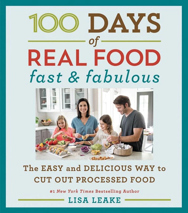 100 Days of Real Food: Fast & Fabulous: The Easy and Delicious Way to Cut Out Processed Food