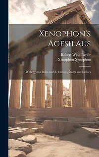 Xenophon's Agesilaus; With Syntax Rules and References, Notes and Indices