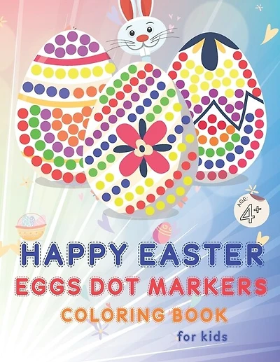 Happy Easter Eggs Dot Markers Coloring Book for Kids Age +4: Dot Markers Activity Book, Easy Toddler and Preschool Kids Paint Dauber ColoringWith funny Easter Eggs .