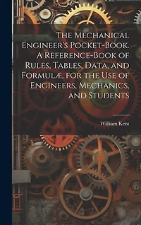 The Mechanical Engineer's Pocket-book. A Reference-book of Rules, Tables, Data, and Formulæ, for the Use of Engineers, Mechanics, and Students