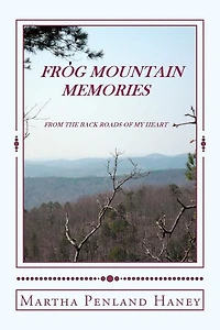 Frog Mountain Memories From the back roads of my heart