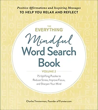 The Everything Mindful Word Search Book, Volume 2: 75 Uplifting Puzzles to Reduce Stress, Improve Focus, and Sharpen Your Mind