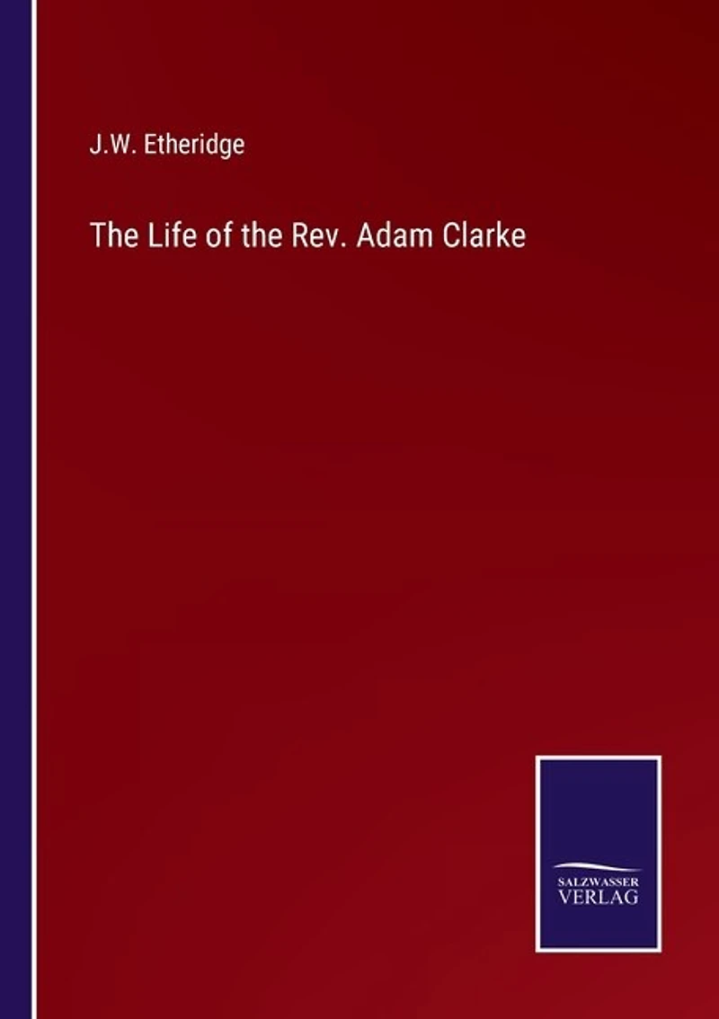 The Life of the Rev. Adam Clarke