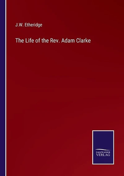 The Life of the Rev. Adam Clarke