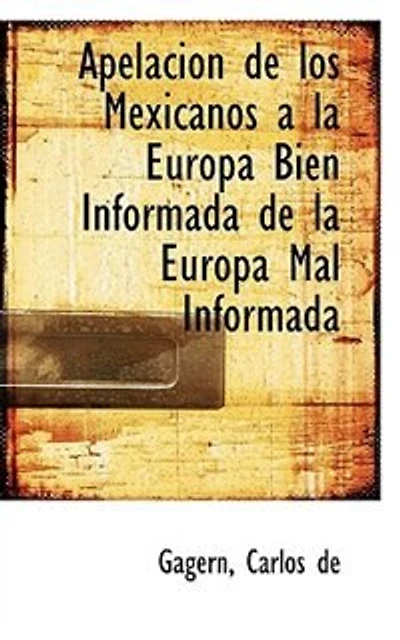 Apelacion de los Mexicanos a la Europa Bien Informada Mal (Classic Reprint)