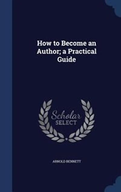 How to Become an Author: A Practical Guide - With Essay from Arnold Bennett By F. J. Harvey Darton