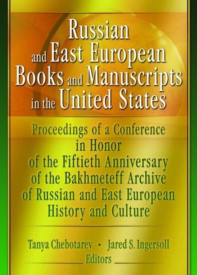 Russian and East European Books Manuscripts the United States: Proceedings of a Conference Honor Fiftieth Anniversary Bakhmeteff Archive Russia